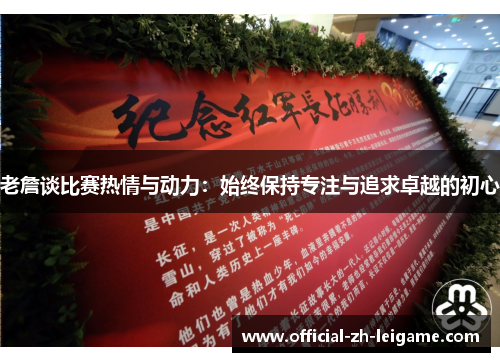 老詹谈比赛热情与动力:始终保持专注与追求卓越的初心 老詹谈比赛热情与动力:始终保持专注与追求卓越的初心