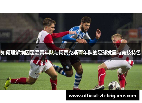如何理解埃因霍温青年队与阿贾克斯青年队的足球发展与竞技特色