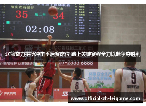 辽篮奋力拼搏冲击季后赛席位 踏上关键赛程全力以赴争夺胜利 辽篮奋力拼搏冲击季后赛席位 踏上关键赛程全力以赴争夺胜利