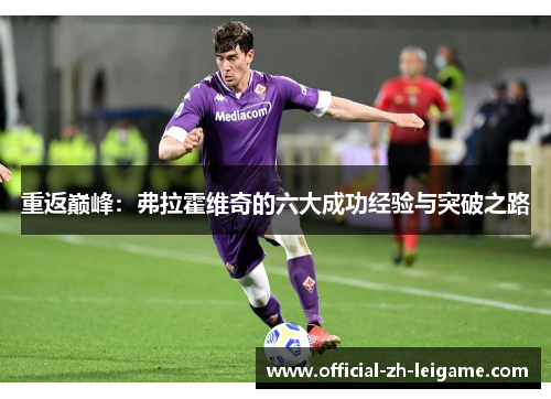 重返巅峰:弗拉霍维奇的六大成功经验与突破之路 重返巅峰:弗拉霍维奇的六大成功经验与突破之路