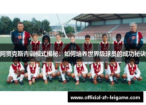 阿贾克斯青训模式揭秘：如何培养世界级球员的成功秘诀