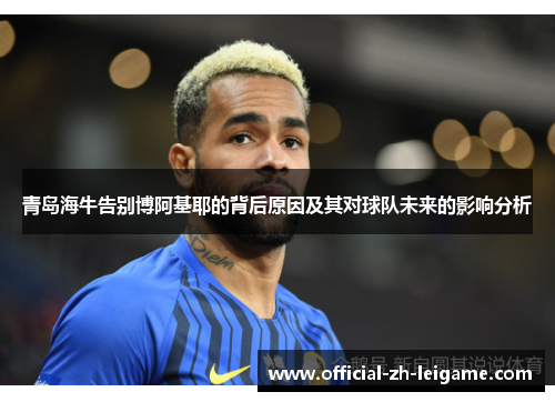 青岛海牛告别博阿基耶的背后原因及其对球队未来的影响分析 青岛海牛告别博阿基耶的背后原因及其对球队未来的影响分析