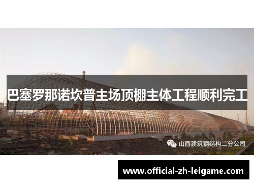 巴塞罗那诺坎普主场顶棚主体工程顺利完工