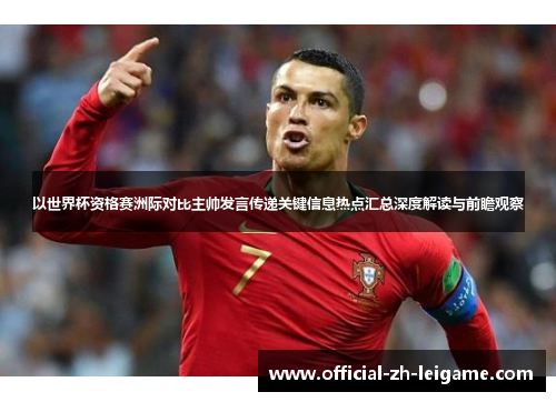 以世界杯资格赛洲际对比主帅发言传递关键信息热点汇总深度解读与前瞻观察 以世界杯资格赛洲际对比主帅发言传递关键信息热点汇总深度解读与前瞻观察